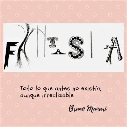  Una imagen gráfica con un fondo rosa. En el centro, un rectángulo blanco contiene la palabra “FANTASIA” escrita con estilos tipográficos distintos y creativos para cada letra. Debajo, la cita: Todo lo que antes no existía, aunque sea irrealizable, seguida de la firma de Bruno Munari en cursiva.