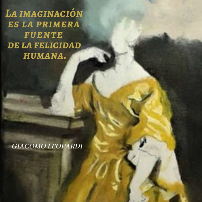 Frases célebres sobre el Arte, la Cultura y la Educación.Una pintura que muestra la figura de una mujer con un vestido amarillo vibrante. La técnica es de pincelada suelta y el rostro de la mujer carece de detalles definidos, fundiéndose con el fondo claro. En la esquina superior izquierda, se lee la frase de Giacomo Leopardi sobre la imaginación en letras doradas.