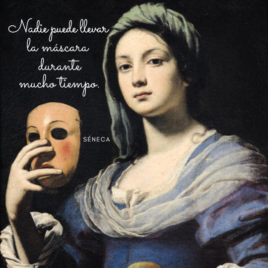 Frases sobre Arte, Cultura y Educación. Reproducción de una pintura clásica de estilo barroco que muestra a una mujer joven con un velo en la cabeza, sosteniendo una máscara teatral con su mano derecha. En la esquina superior izquierda, sobre el fondo oscuro, aparece la frase de Séneca: "Nadie puede llevar la máscara durante mucho tiempo".