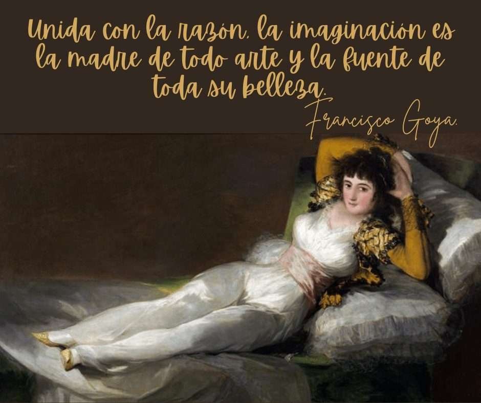 Frases sobre Arte, Cultura y Educación. Composición gráfica dividida horizontalmente. En la parte superior, sobre un fondo marrón oscuro, aparece la frase en letras doradas: "Unida con la razón, la imaginación es la madre de todo arte y la fuente de toda su belleza" de Francisco Goya. En la parte inferior, se muestra la famosa pintura "La maja vestida", que representa a una mujer recostada sobre almohadones blancos.