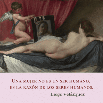 Frases sobre Arte, Cultura y Educación. Composición gráfica dividida en dos partes. La parte superior muestra la pintura "La Venus del espejo" de Diego Velázquez, donde una mujer está recostada de espaldas frente a un espejo sostenido por un pequeño ángel (Cupido). La parte inferior es un bloque de color rosa suave con una frase atribuida al pintor en letras granate: "Una mujer no es un ser humano, es la razón de los seres humanos".