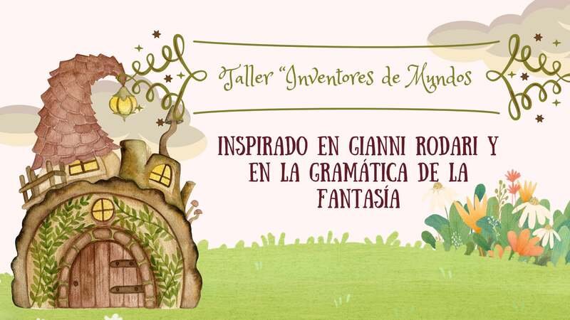 Portada del Taller "Inventores de Mundos", inspirado en Gianni Rodari y la Gramática de la Fantasía, con una ilustración de una casa mágica en un jardín.