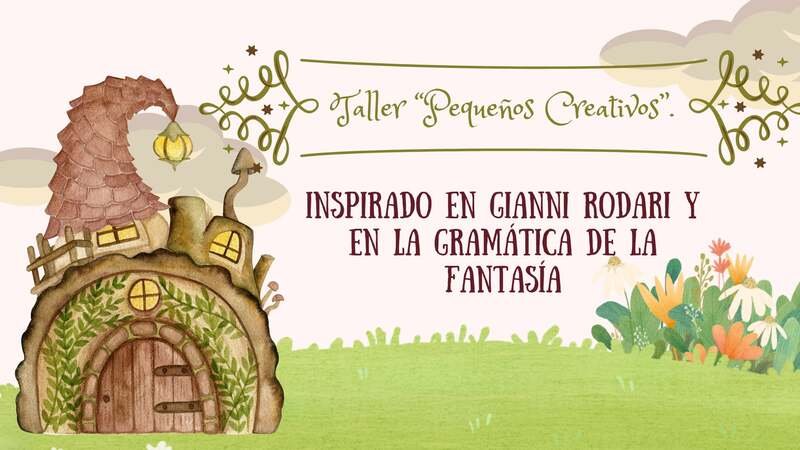 Actividades creativas inspiradas en Gianni Rodari: juegos de fantasía  Cartel del Taller "Pequeños Creativos" con una ilustración de una casa mágica en un jardín, inspirado en Gianni Rodari.