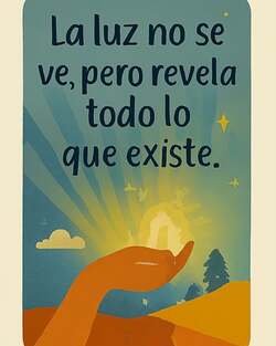 Ilustración poética que muestra una mano abierta en primer plano sosteniendo un resplandor luminoso que parece un sol naciente o una fuente de luz pura. El fondo presenta un paisaje minimalista con colinas, un árbol, nubes y rayos de luz que se extienden hacia un cielo azul verdoso. En la parte superior, el texto dice: "La luz no se ve, pero revela todo lo que existe".