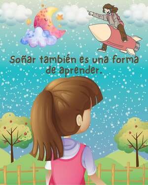 Ilustración que muestra a una niña de espaldas contemplando un cielo estrellado y mágico. En el cielo, otra niña vuela sobre un cohete rojo, acompañada de una luna sonriente apoyada en nubes. En el centro de la imagen, la frase dice: "Soñar también es una forma de aprender". El entorno incluye colinas verdes, árboles y una valla de madera.