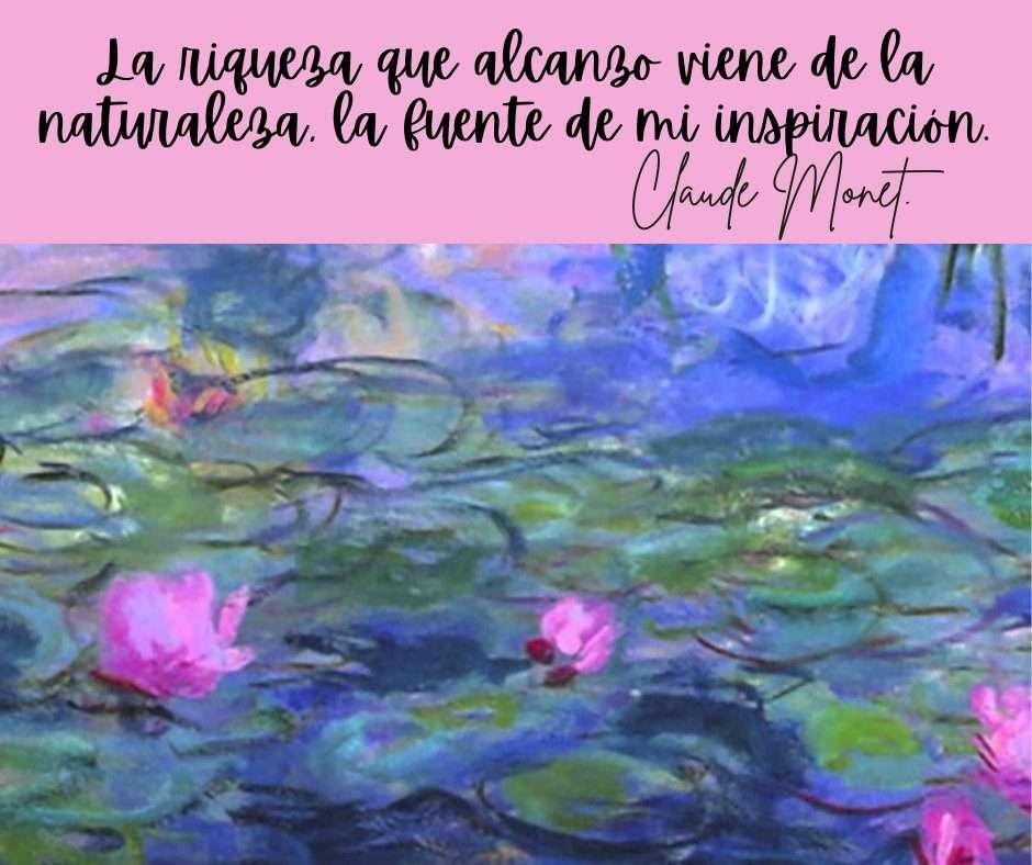 Pintura impresionista de Claude Monet que muestra nenúfares en tonos azules, verdes y rosas, acompañada de la frase: "La riqueza que alcanzo viene de la naturaleza, la fuente de mi inspiración".