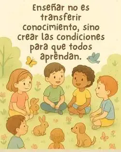 Ilustración de estilo infantil que muestra a un grupo de niños y niñas sentados en círculo sobre la hierba en un entorno natural. Los acompañan pequeños animales como conejos y un perro, con mariposas y pájaros volando alrededor. En la parte superior, el texto reza: "Enseñar no es transferir conocimiento, sino crear las condiciones para que todos aprendan".