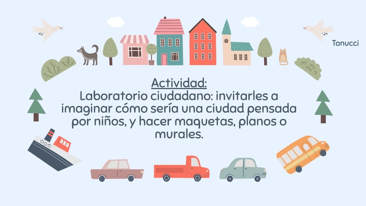 Una ilustración de estilo infantil y colorido que muestra una ciudad con casas de diferentes formas y colores, árboles, nubes, pájaros, un perro, un gato y varios vehículos como un barco, un autobús y coches. En el centro, un texto en azul oscuro describe una actividad de "Laboratorio ciudadano" que invita a imaginar una ciudad pensada por niños a través de maquetas, planos o murales. El nombre "Tonucci" aparece en la esquina superior derecha.